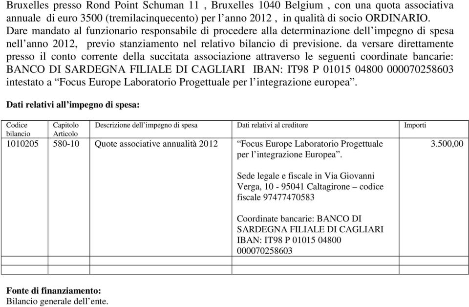 da versare direttamente presso il conto corrente della succitata associazione attraverso le seguenti coordinate bancarie: BANCO DI SARDEGNA FILIALE DI CAGLIARI IBAN: IT98 P 01015 04800 000070258603