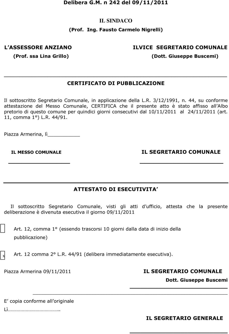 44, su conforme attestazione del Messo Comunale, CERTIFICA che il presente atto è stato affisso all Albo pretorio di questo comune per quindici giorni consecutivi dal 10/11/2011 al 24/11/2011 (art.