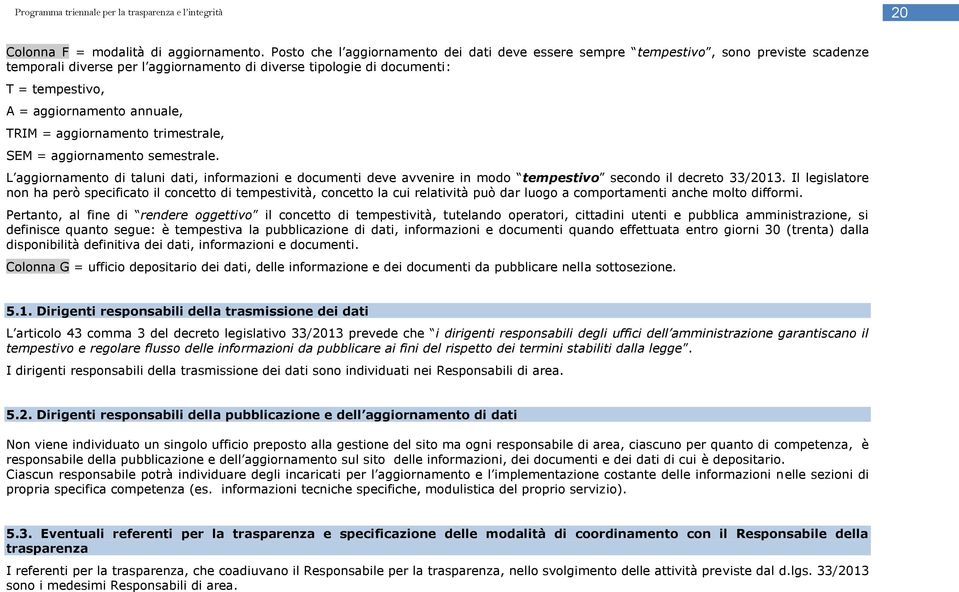 annuale, TRIM = aggiornamento trimestrale, SEM = aggiornamento semestrale. L aggiornamento di taluni dati, informazioni e documenti deve avvenire in modo tempestivo secondo il decreto 33/2013.