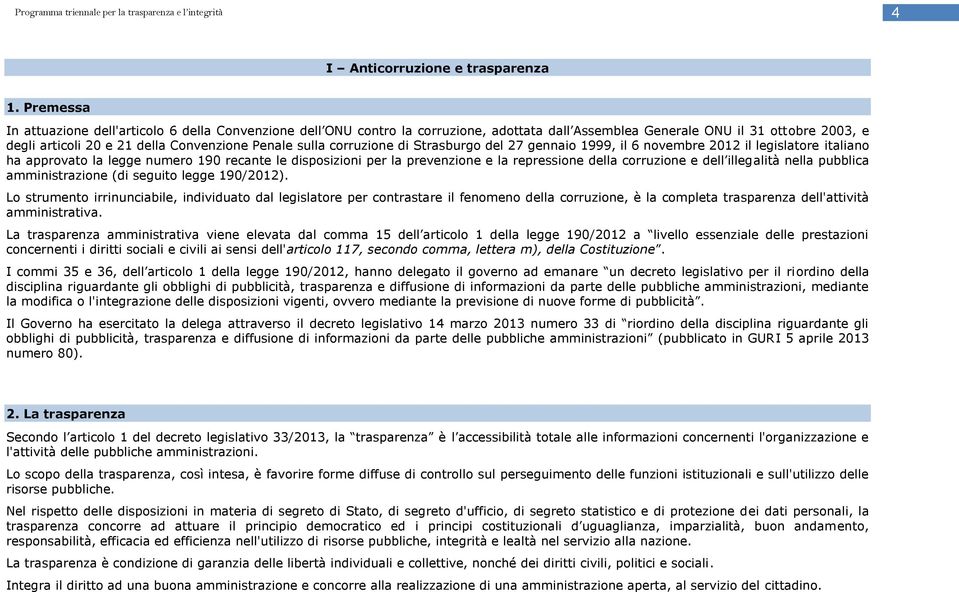 sulla corruzione di Strasburgo del 27 gennaio 1999, il 6 novembre 2012 il legislatore italiano ha approvato la legge numero 190 recante le disposizioni per la prevenzione e la repressione della