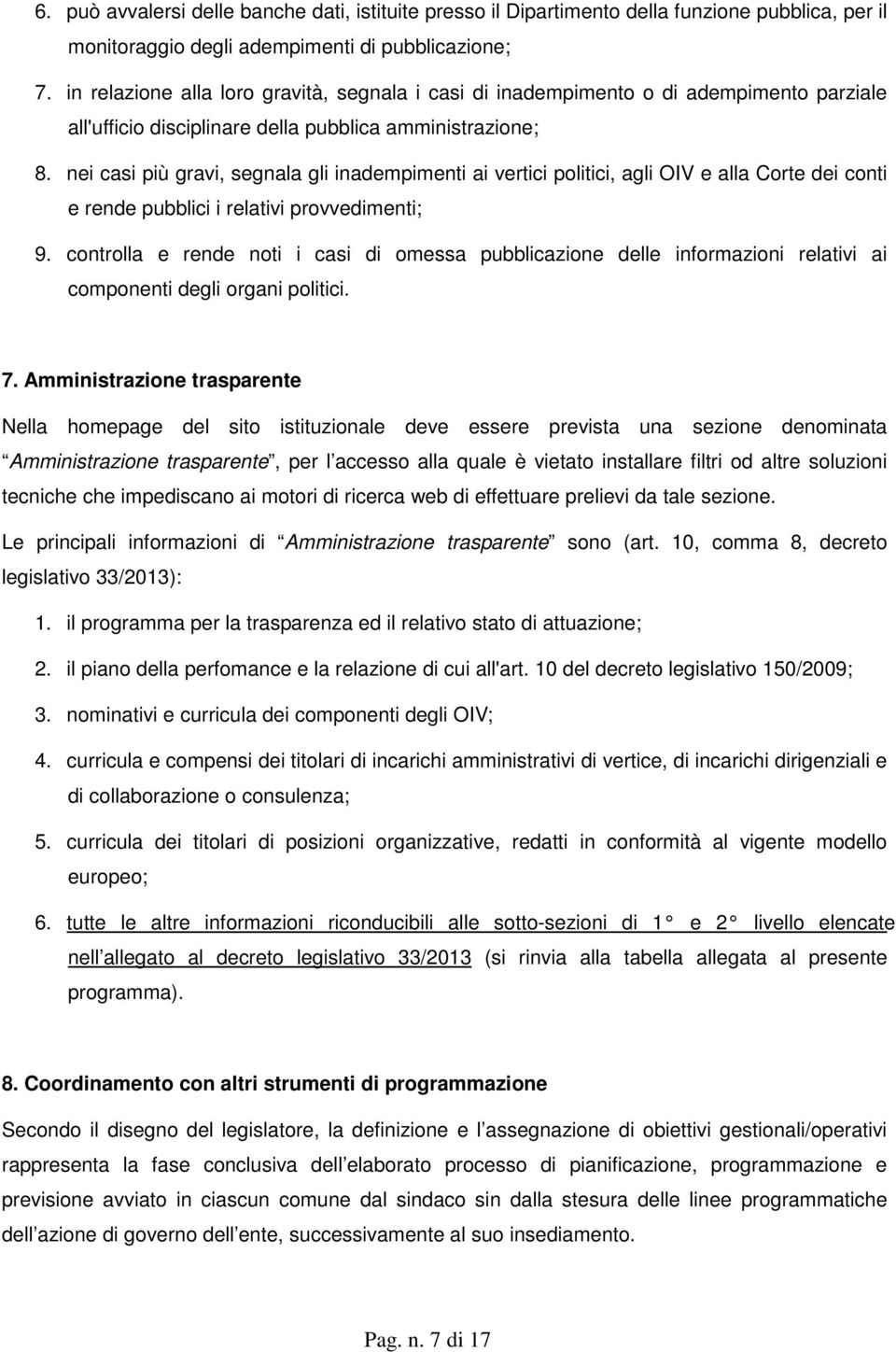 nei casi più gravi, segnala gli inadempimenti ai vertici politici, agli OIV e alla Corte dei conti e rende pubblici i relativi provvedimenti; 9.