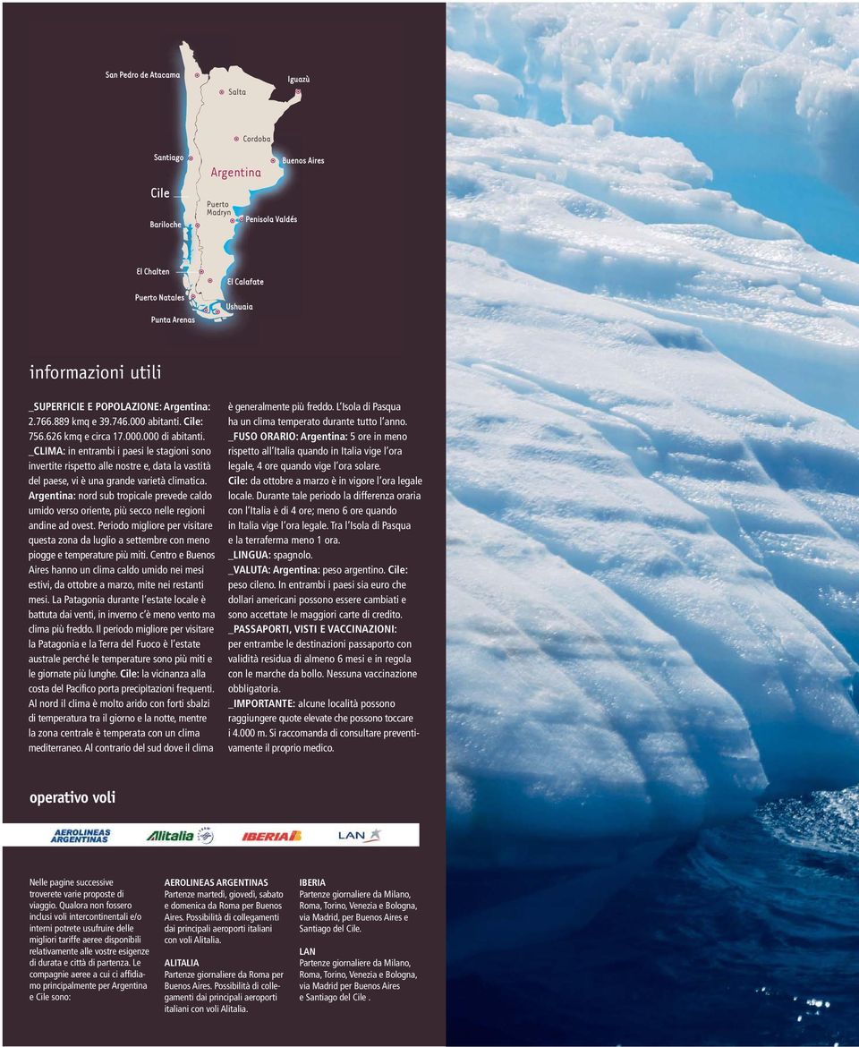 _CLIMA: in entrambi i paesi le stagioni sono invertite rispetto alle nostre e, data la vastità del paese, vi è una grande varietà climatica.