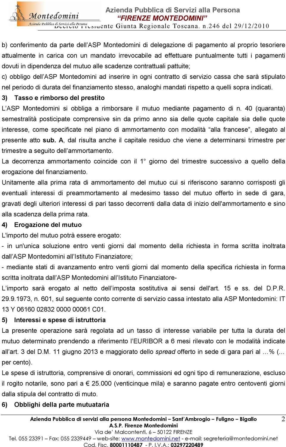 stesso, analoghi mandati rispetto a quelli sopra indicati. 3) Tasso e rimborso del prestito L ASP Montedomini si obbliga a rimborsare il mutuo mediante pagamento di n.