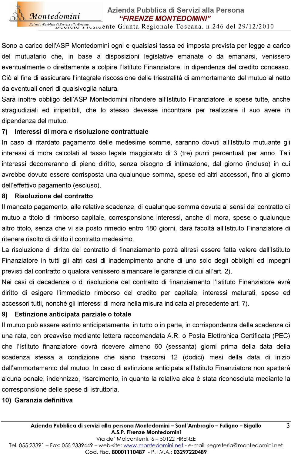 Ciò al fine di assicurare l integrale riscossione delle triestralità di ammortamento del mutuo al netto da eventuali oneri di qualsivoglia natura.