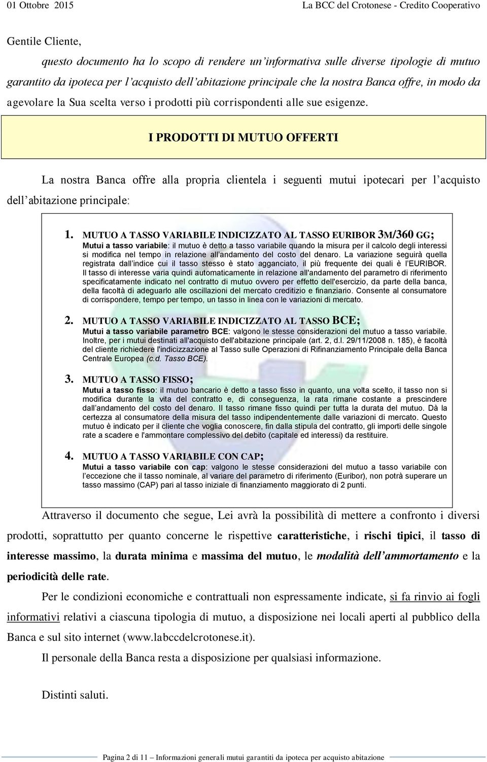 I PRODOTTI DI MUTUO OFFERTI La nostra Banca offre alla propria clientela i seguenti mutui ipotecari per l acquisto dell abitazione principale: 1.