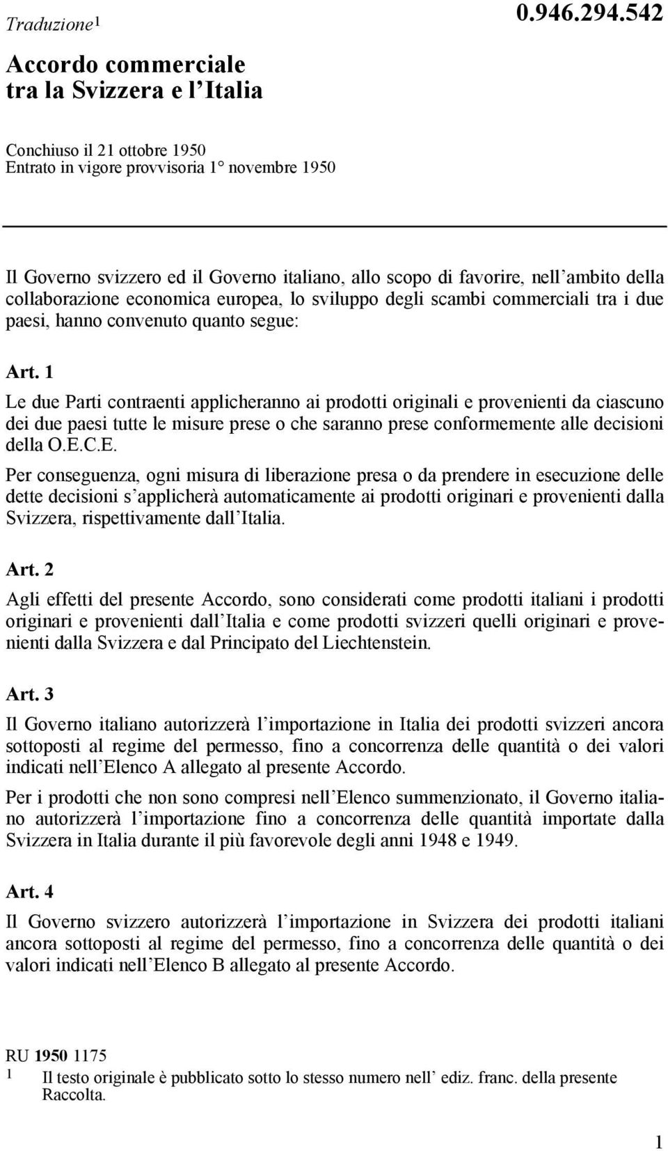 lo sviluppo degli scambi commerciali tra i due paesi, hanno convenuto quanto segue: Art.