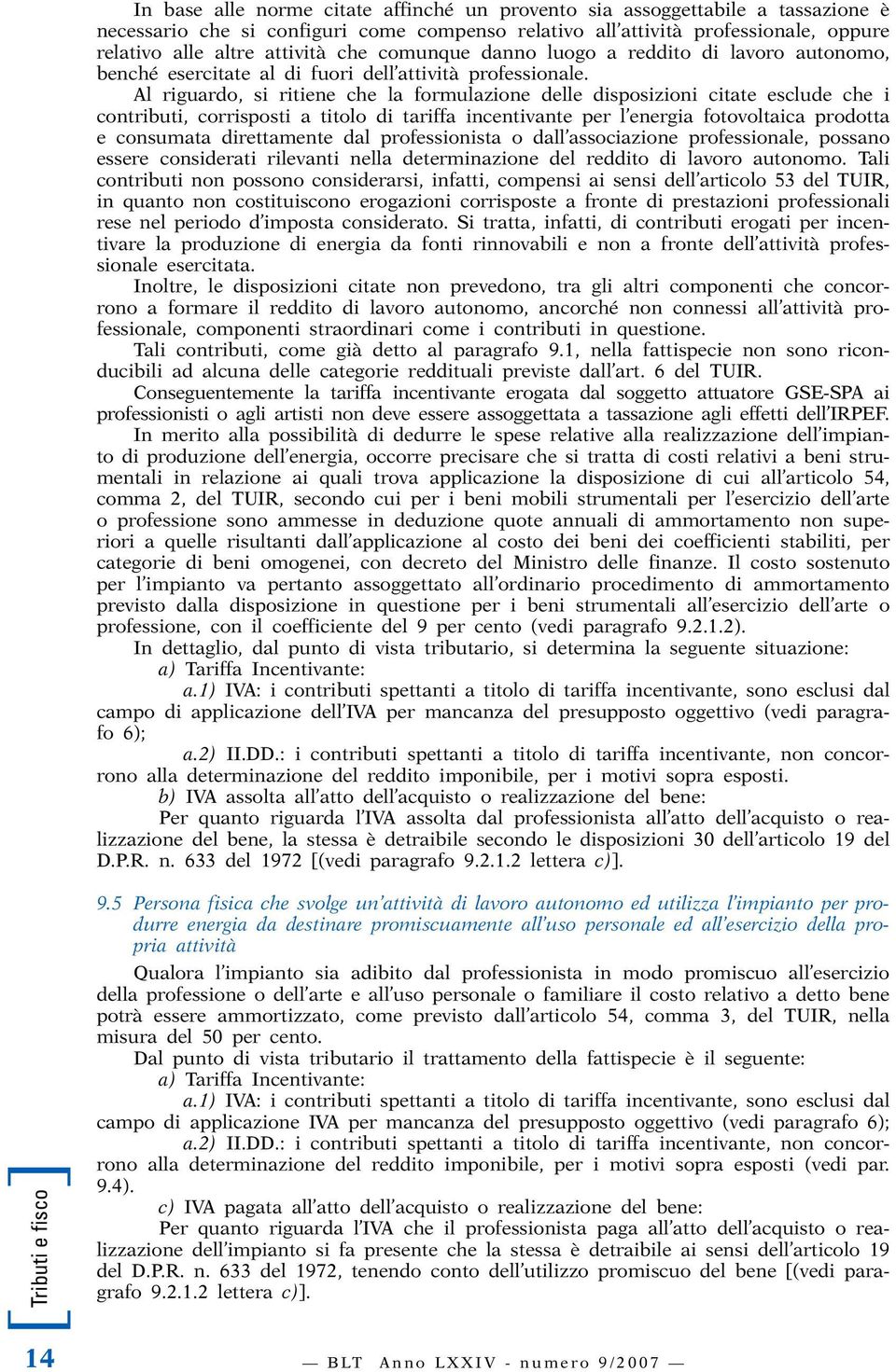 Al riguardo, si ritiene che la formulazione delle disposizioni citate esclude che i contributi, corrisposti a titolo di tariffa incentivante per l energia fotovoltaica prodotta e consumata