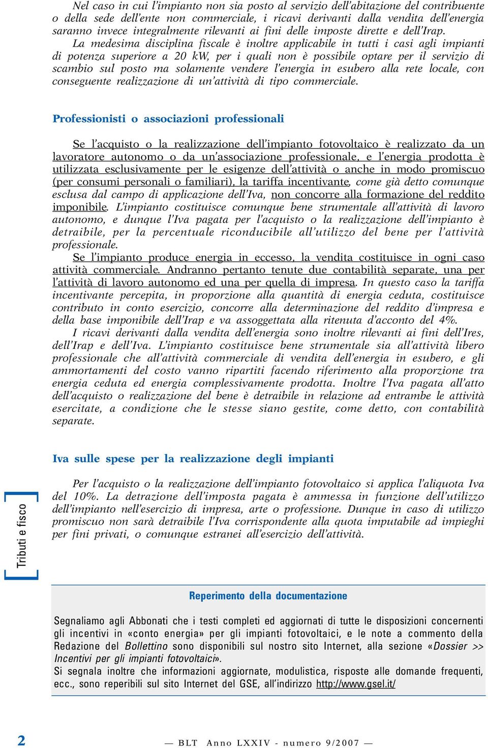 La medesima disciplina fiscale è inoltre applicabile in tutti i casi agli impianti di potenza superiore a 20 kw, per i quali non è possibile optare per il servizio di scambio sul posto ma solamente