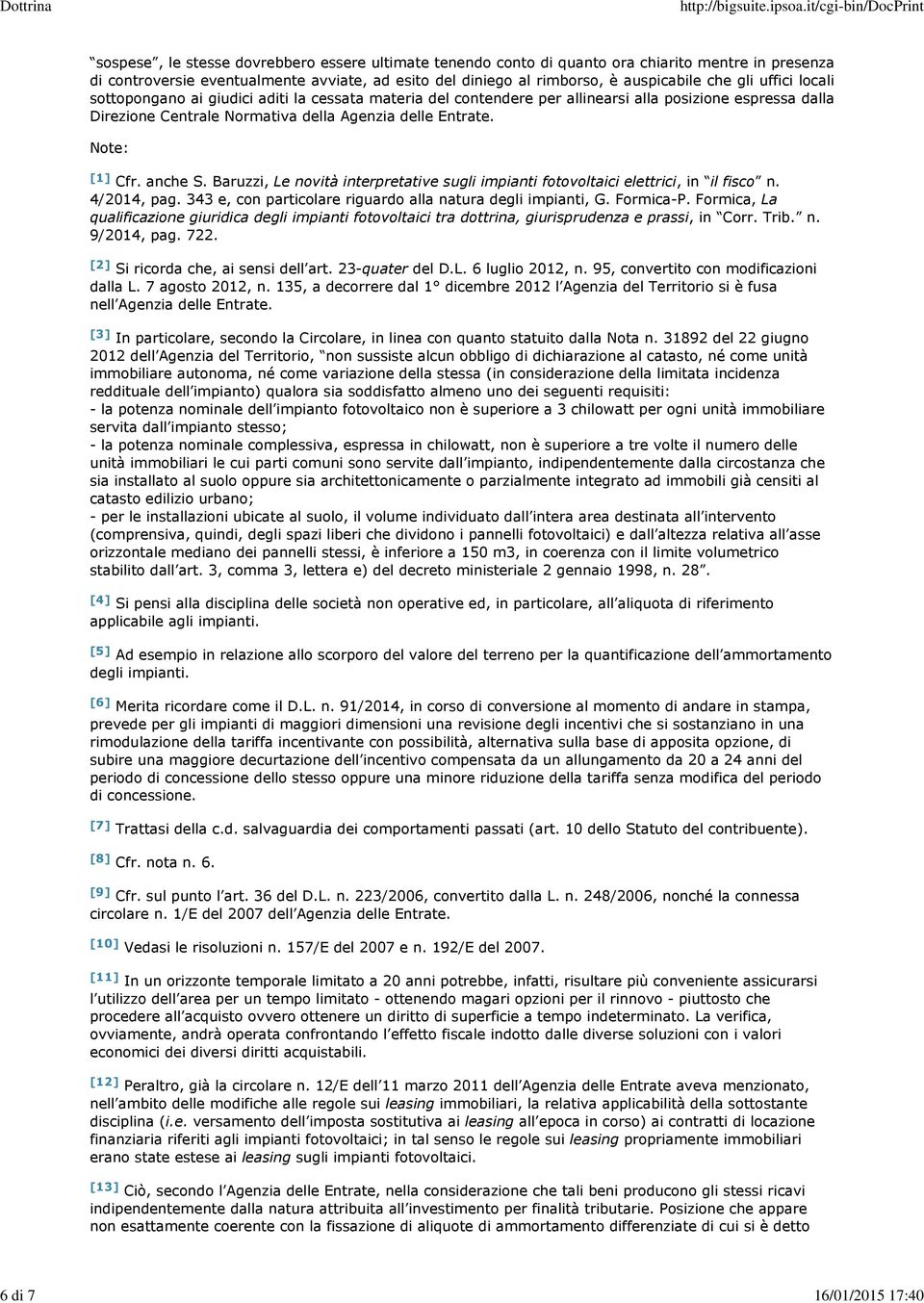 Entrate. Note: [1] Cfr. anche S. Baruzzi, Le novità interpretative sugli impianti fotovoltaici elettrici, in il fisco n. 4/2014, pag. 343 e, con particolare riguardo alla natura degli impianti, G.
