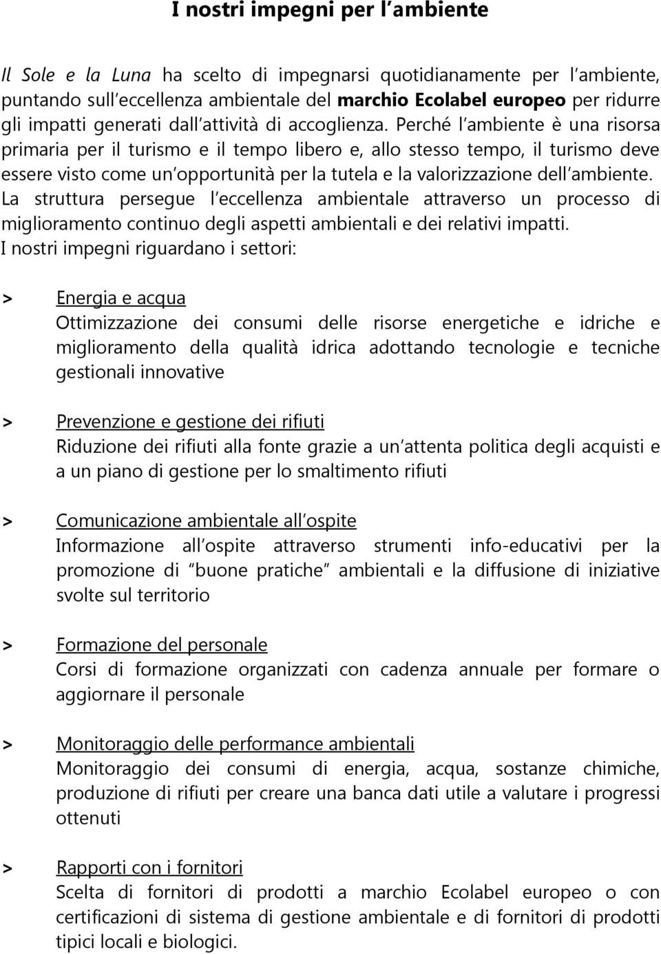 Perché l ambiente è una risorsa primaria per il turismo e il tempo libero e, allo stesso tempo, il turismo deve essere visto come un opportunità per la tutela e la valorizzazione dell ambiente.