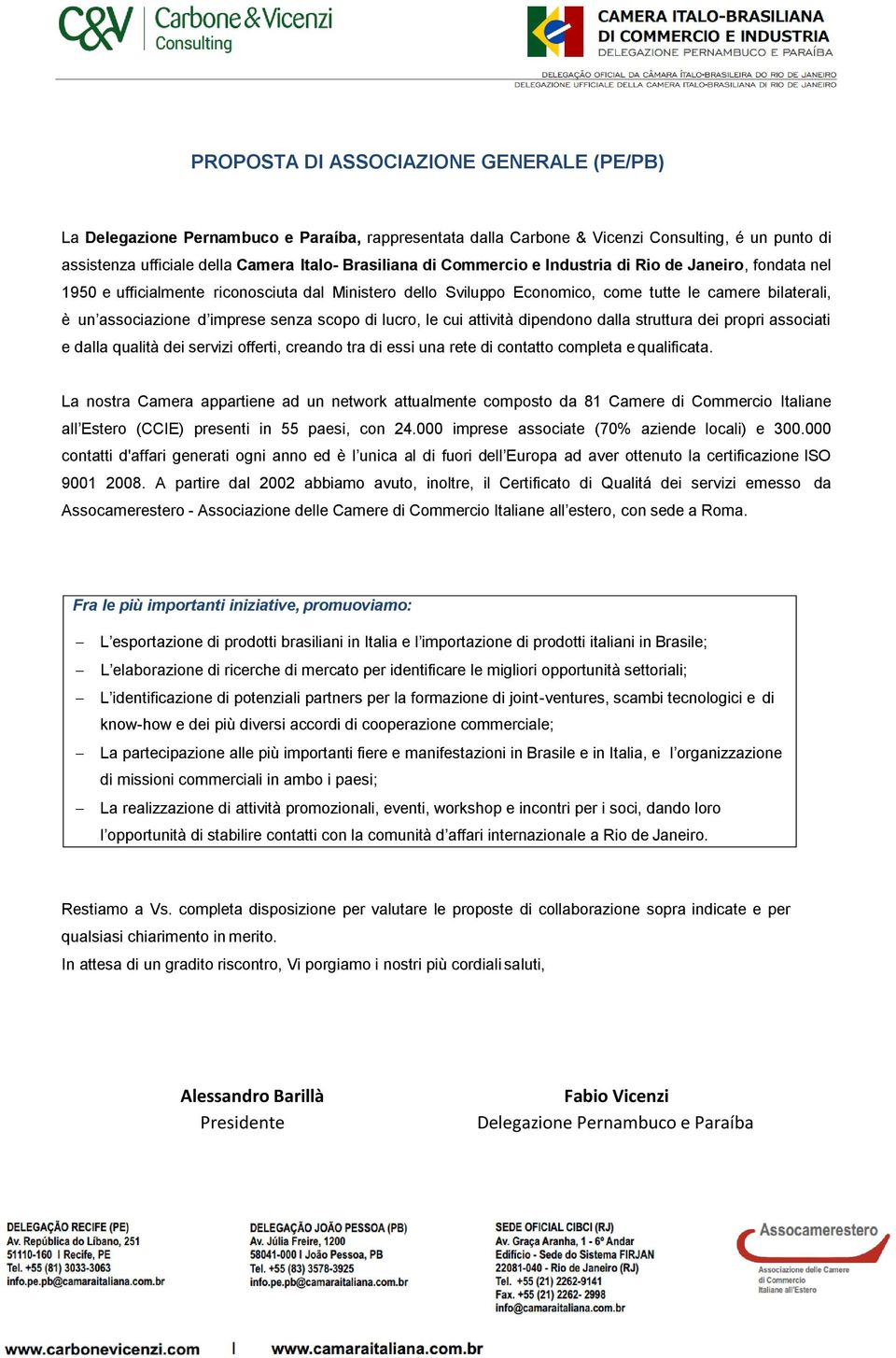 di lucro, le cui attività dipendono dalla struttura dei propri associati e dalla qualità dei servizi offerti, creando tra di essi una rete di contatto completa e qualificata.