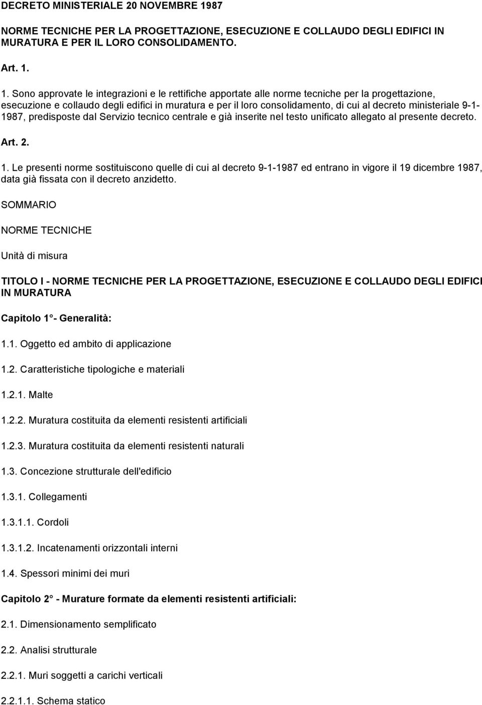 1. Sono approvate le integrazioni e le rettifiche apportate alle norme tecniche per la progettazione, esecuzione e collaudo degli edifici in muratura e per il loro consolidamento, di cui al decreto