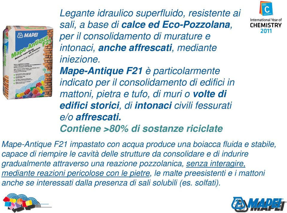 Contiene >80% di sostanze riciclate Mape-Antique F21 impastato con acqua produce una boiacca fluida e stabile, capace di riempire le cavità delle strutture da consolidare e di indurire