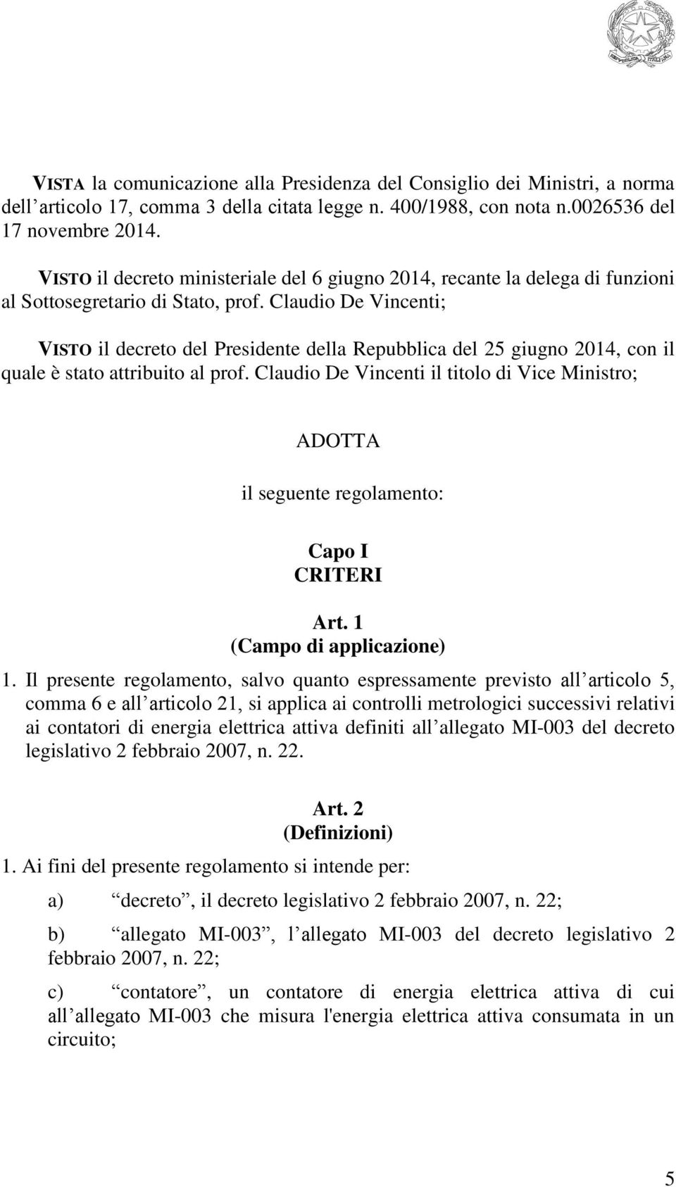 Claudio De Vincenti; VISTO il decreto del Presidente della Repubblica del 25 giugno 2014, con il quale è stato attribuito al prof.