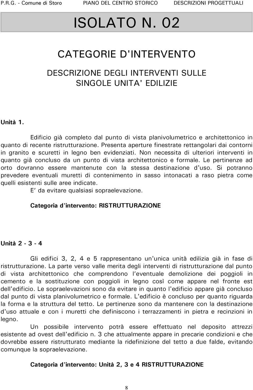 Presenta aperture finestrate rettangolari dai contorni in granito e scuretti in legno ben evidenziati.