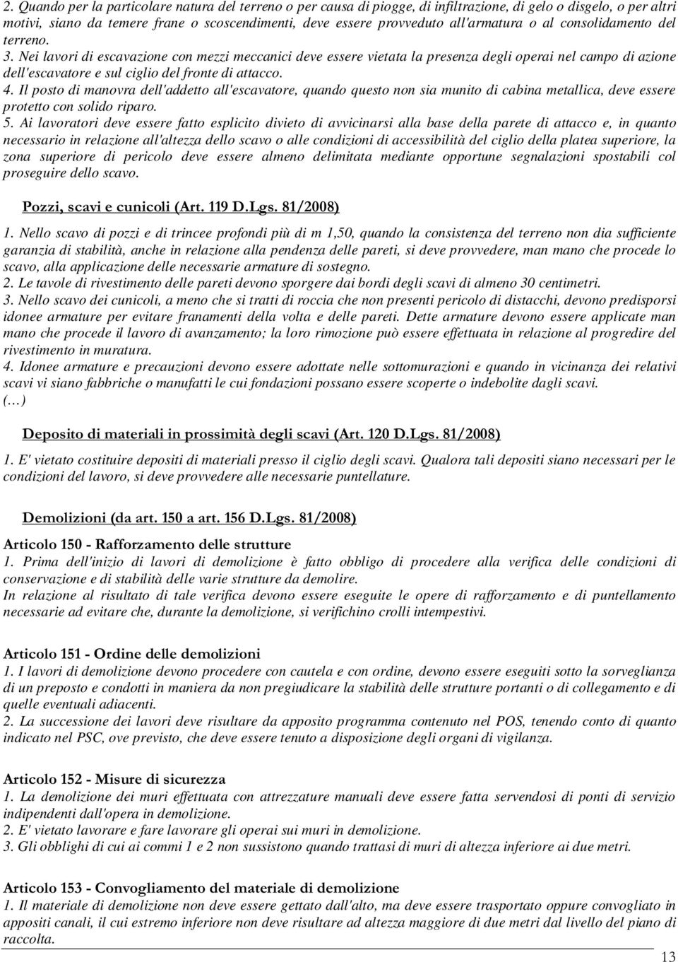 Nei lavori di escavazione con mezzi meccanici deve essere vietata la presenza degli operai nel campo di azione dell'escavatore e sul ciglio del fronte di attacco. 4.