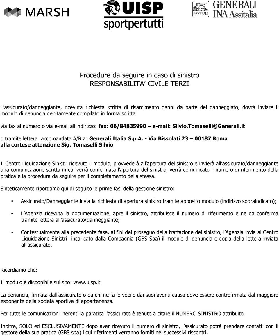 it o tramite lettera raccomandata A/R a: Generali Italia S.p.A. - Via Bissolati 23 00187 Roma alla cortese attenzione Sig.