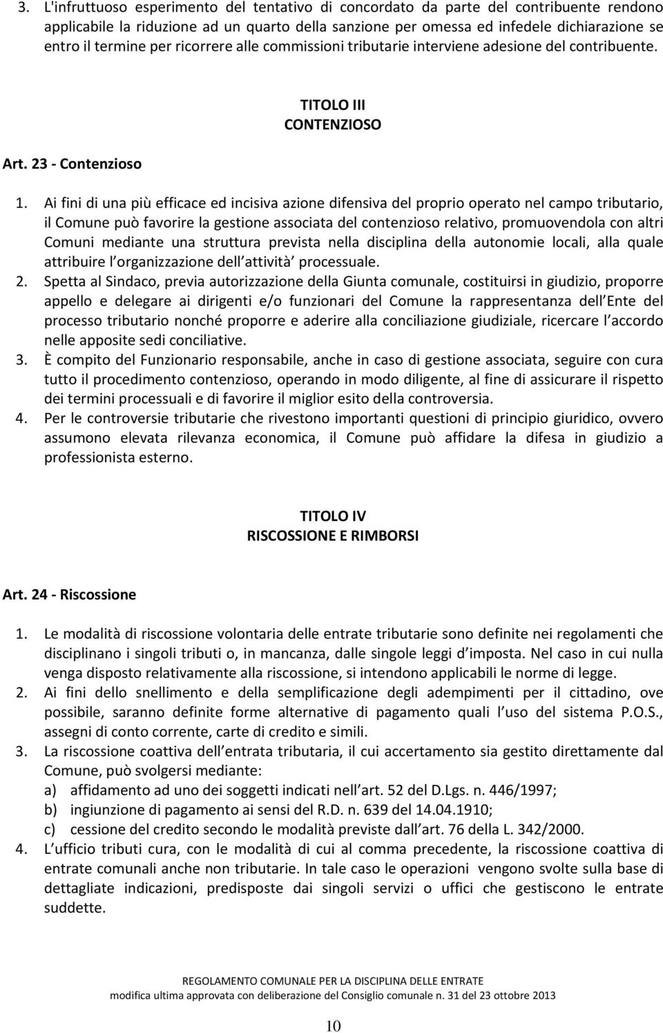 Ai fini di una più efficace ed incisiva azione difensiva del proprio operato nel campo tributario, il Comune può favorire la gestione associata del contenzioso relativo, promuovendola con altri