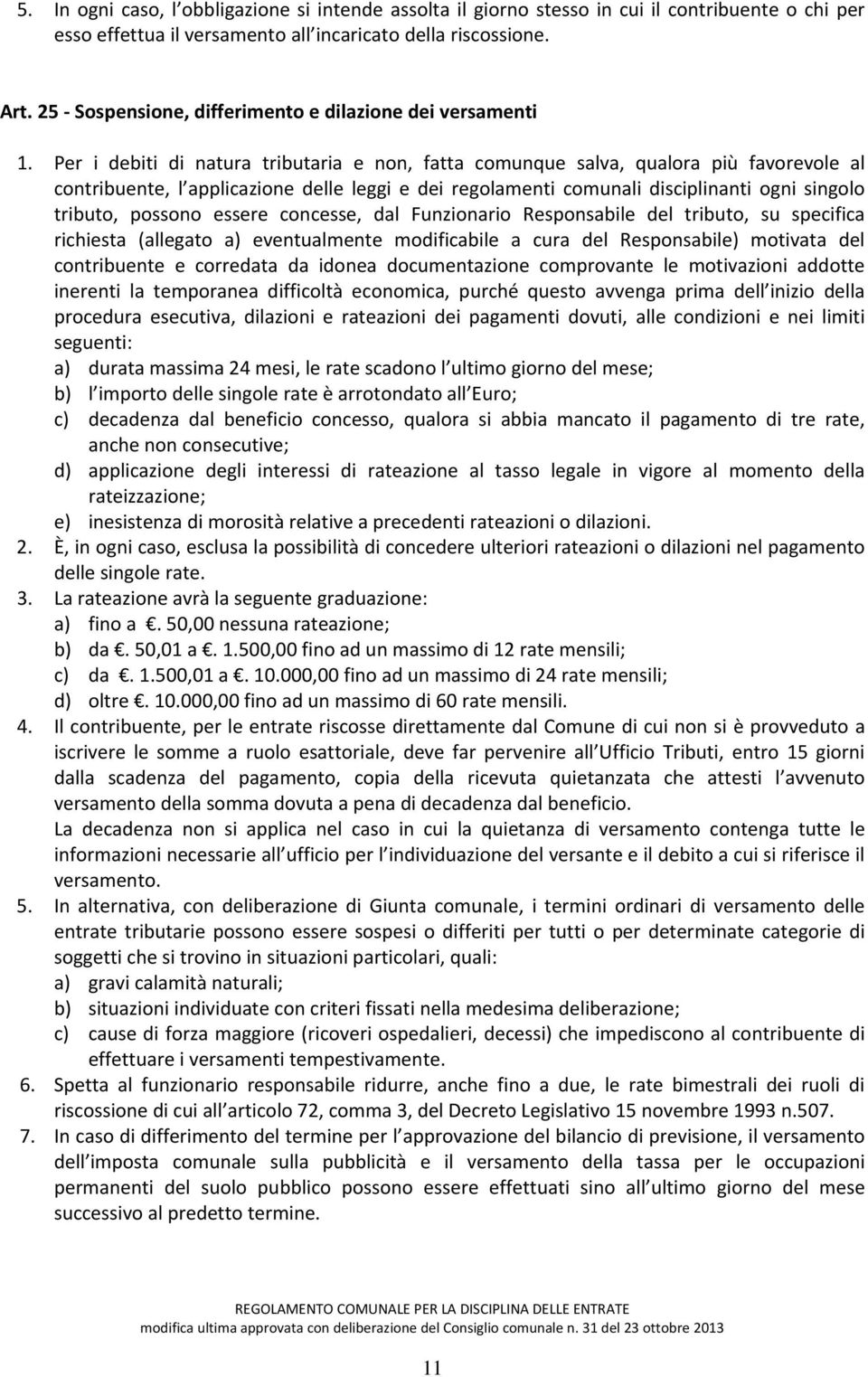 Per i debiti di natura tributaria e non, fatta comunque salva, qualora più favorevole al contribuente, l applicazione delle leggi e dei regolamenti comunali disciplinanti ogni singolo tributo,