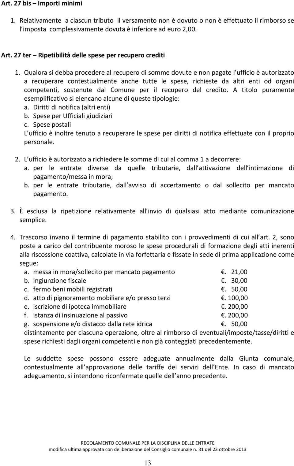 Qualora si debba procedere al recupero di somme dovute e non pagate l ufficio è autorizzato a recuperare contestualmente anche tutte le spese, richieste da altri enti od organi competenti, sostenute