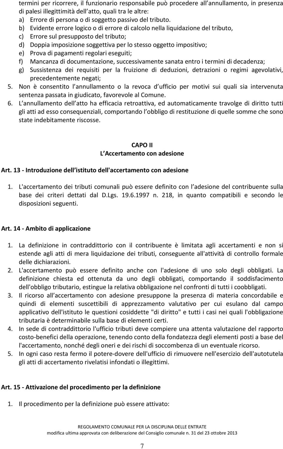 b) Evidente errore logico o di errore di calcolo nella liquidazione del tributo, c) Errore sul presupposto del tributo; d) Doppia imposizione soggettiva per lo stesso oggetto impositivo; e) Prova di