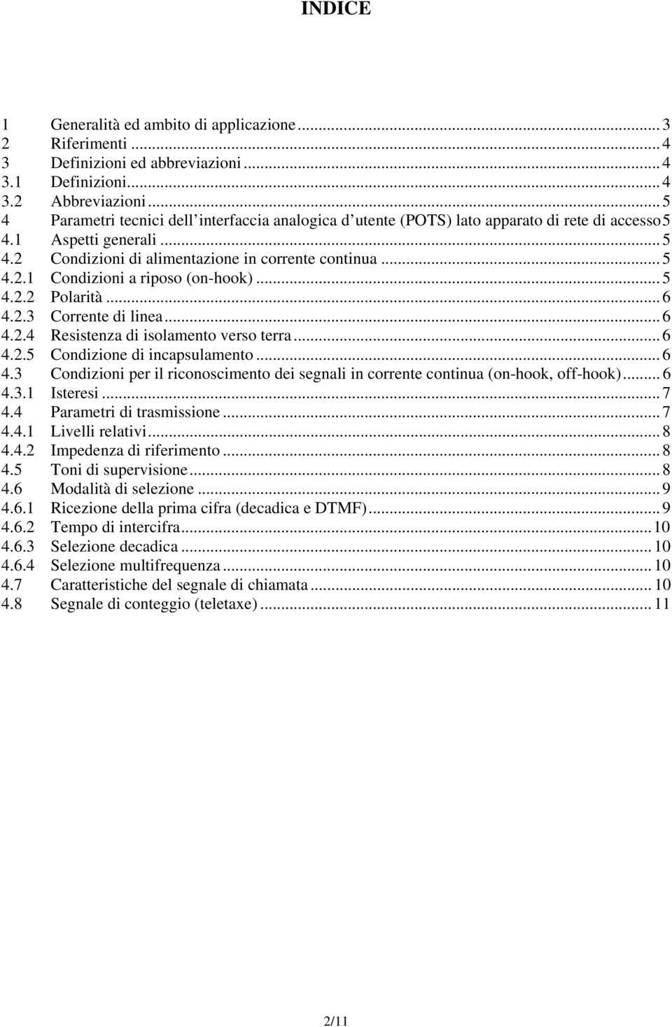 .. 5 4.2.2 Polarità... 6 4.2.3 Corrente di linea... 6 4.2.4 Resistenza di isolamento verso terra... 6 4.2.5 Condizione di incapsulamento... 6 4.3 Condizioni per il riconoscimento dei segnali in corrente continua (on-hook, off-hook).