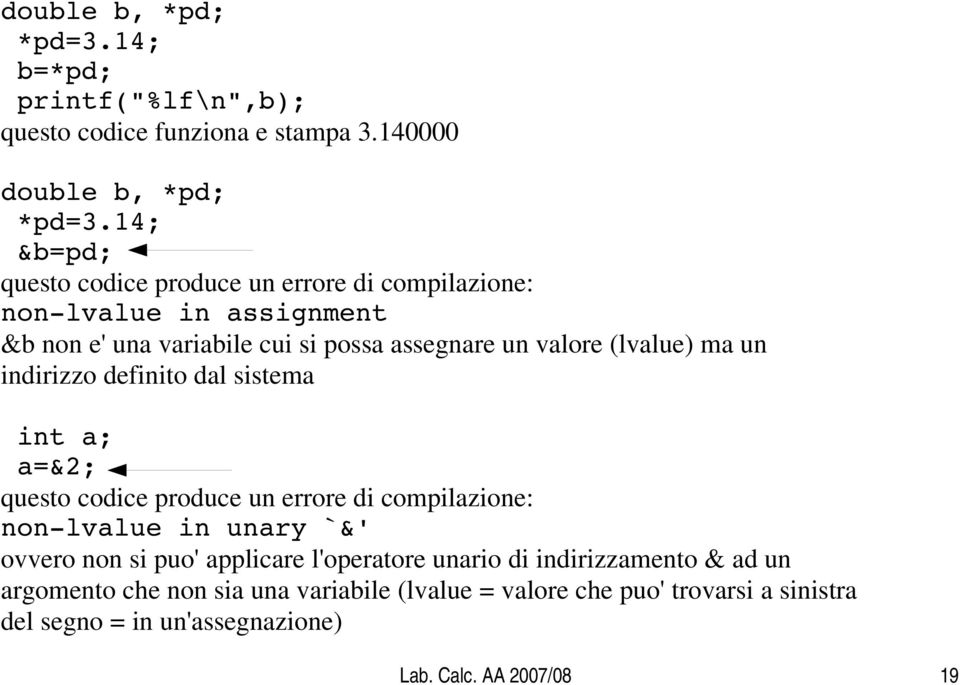 (lvalue) ma un indirizzo definito dal sistema int a; a=&2; questo codice produce un errore di compilazione: non lvalue in unary `&' ovvero non si