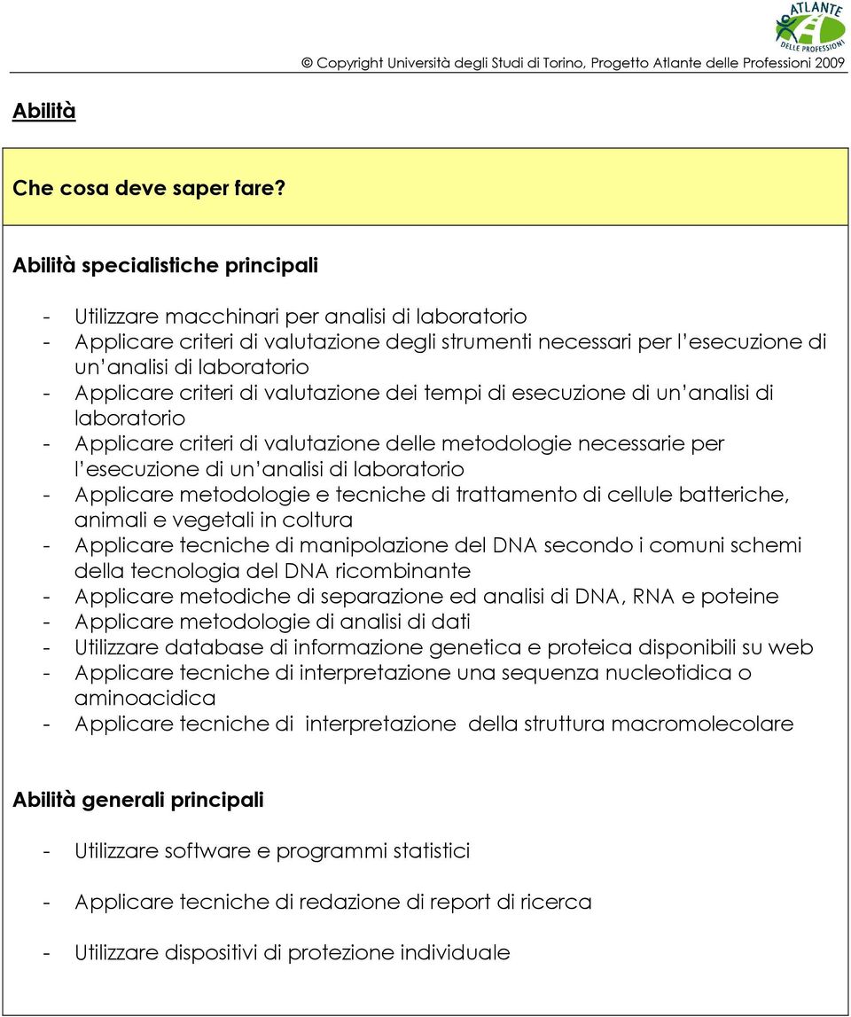 Applicare criteri di valutazione dei tempi di esecuzione di un analisi di laboratorio - Applicare criteri di valutazione delle metodologie necessarie per l esecuzione di un analisi di laboratorio -