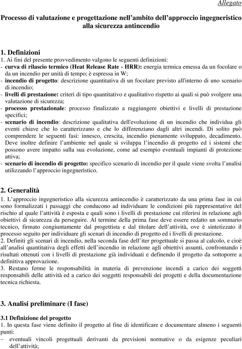 espressa in W; - incendio di progetto: descrizione quantitativa di un focolare previsto all'interno di uno scenario di incendio; - livelli di prestazione: criteri di tipo quantitativo e qualitativo