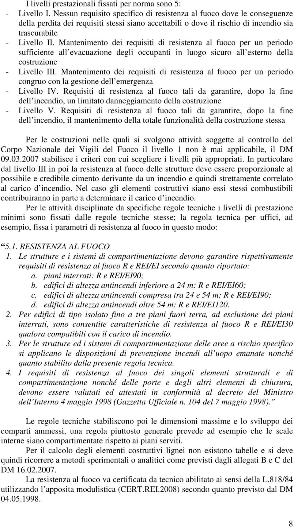 Mantenimento dei requisiti di resistenza al fuoco per un periodo sufficiente all evacuazione degli occupanti in luogo sicuro all esterno della costruzione - Livello III.