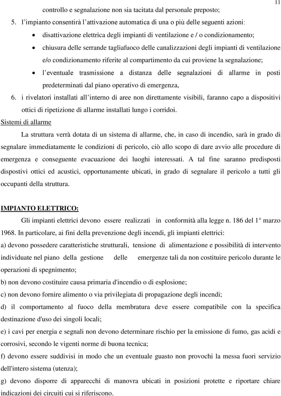 delle canalizzazioni degli impianti di ventilazione e/o condizionamento riferite al compartimento da cui proviene la segnalazione; l eventuale trasmissione a distanza delle segnalazioni di allarme in