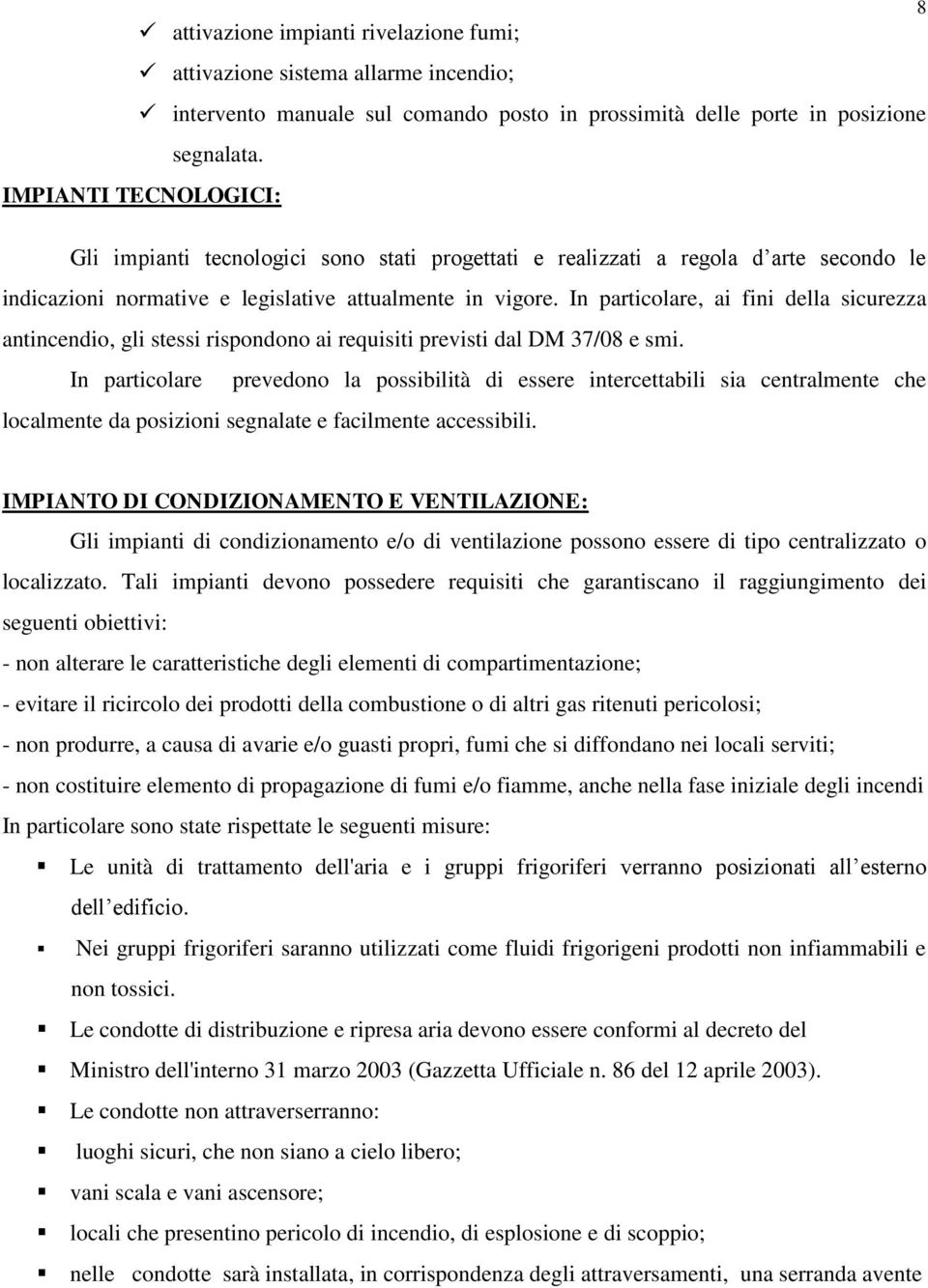 In particolare, ai fini della sicurezza antincendio, gli stessi rispondono ai requisiti previsti dal DM 37/08 e smi.