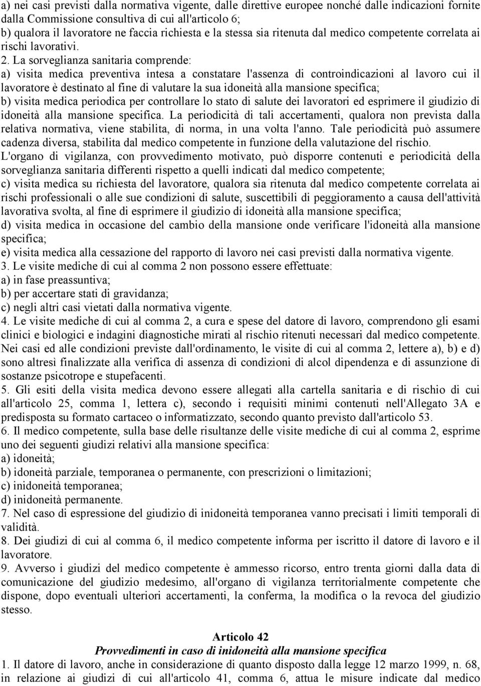 La sorveglianza sanitaria comprende: a) visita medica preventiva intesa a constatare l'assenza di controindicazioni al lavoro cui il lavoratore è destinato al fine di valutare la sua idoneità alla