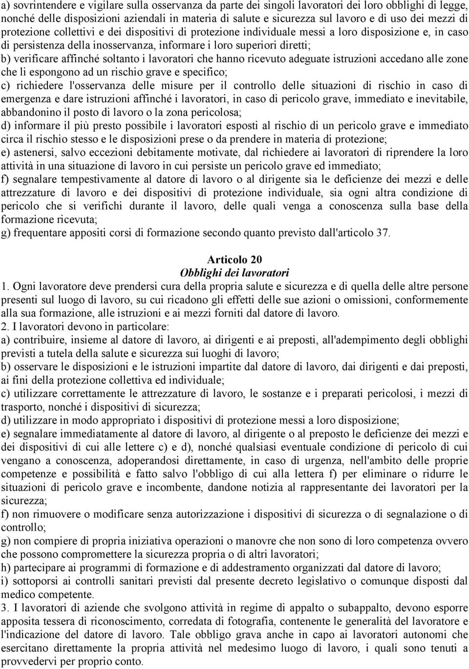 affinché soltanto i lavoratori che hanno ricevuto adeguate istruzioni accedano alle zone che li espongono ad un rischio grave e specifico; c) richiedere l'osservanza delle misure per il controllo