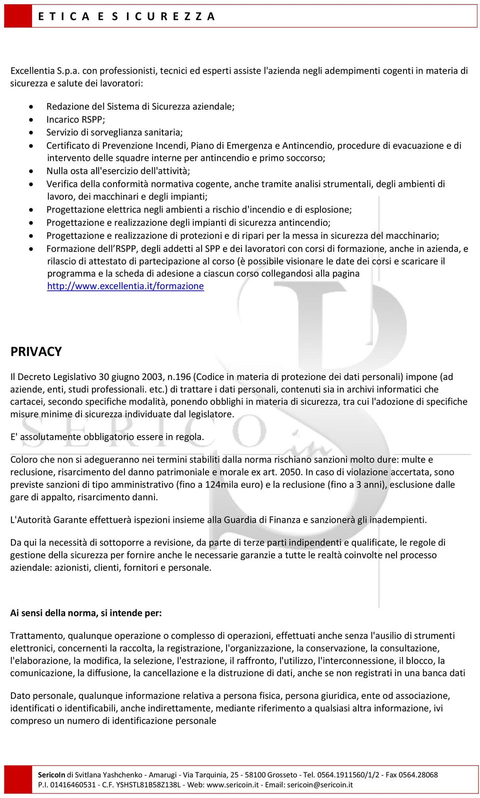 con professionisti, tecnici ed esperti assiste l'azienda negli adempimenti cogenti in materia di sicurezza e salute dei lavoratori: Redazione del Sistema di Sicurezza aziendale; Incarico RSPP;