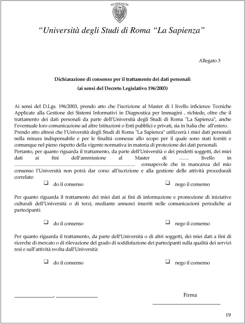 richiede, oltre che il trattamento dei dati personali da parte dell Università degli Studi di Roma "La Sapienza", anche l eventuale loro comunicazione ad altre Istituzioni o Enti pubblici e privati,