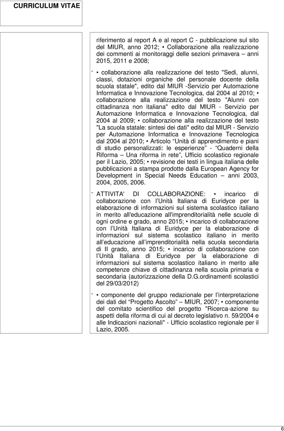 Tecnologica, dal 2004 al 2010; collaborazione alla realizzazione del testo "Alunni con cittadinanza non italiana" edito dal MIUR - Servizio per Automazione Informatica e Innovazione Tecnologica, dal