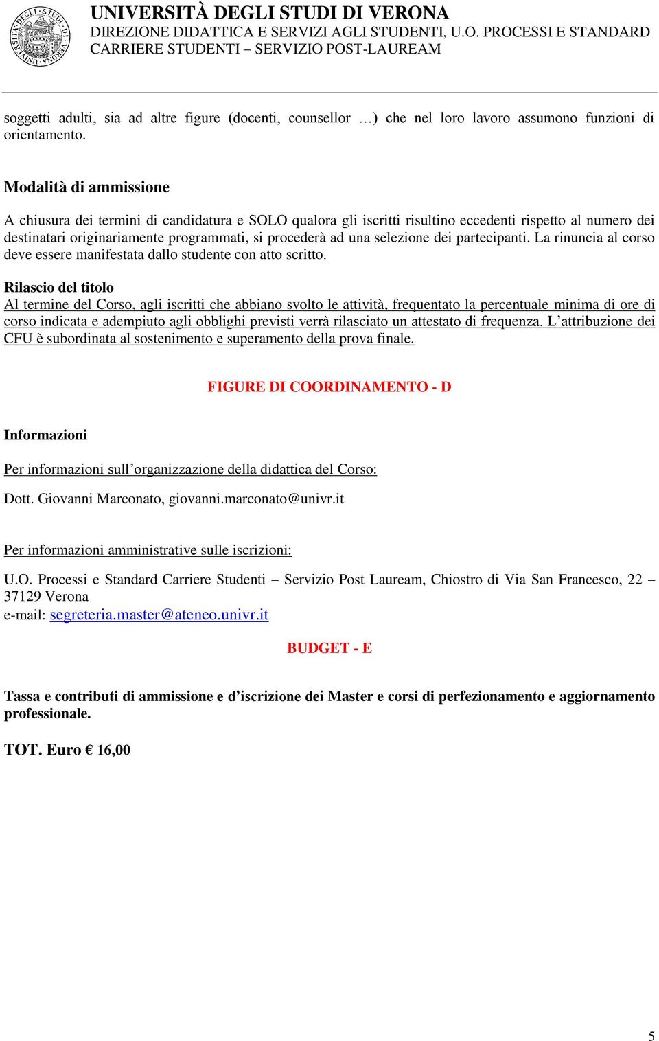 selezione dei partecipanti. La rinuncia al corso deve essere manifestata dallo studente con atto scritto.