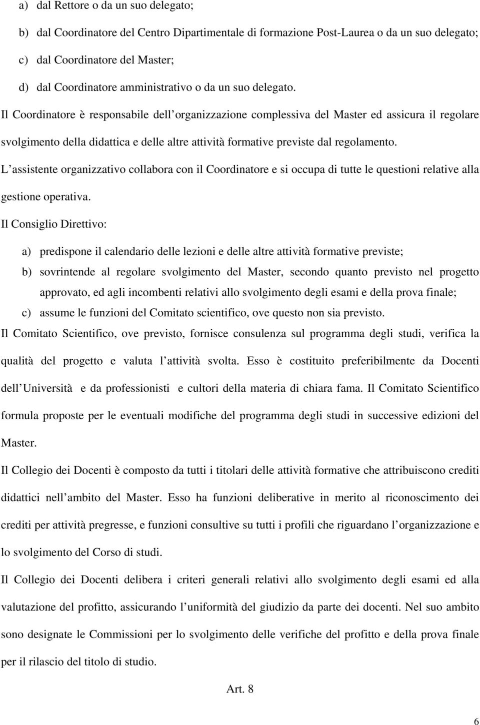 Il Coordinatore è responsabile dell organizzazione complessiva del Master ed assicura il regolare svolgimento della didattica e delle altre attività formative previste dal regolamento.