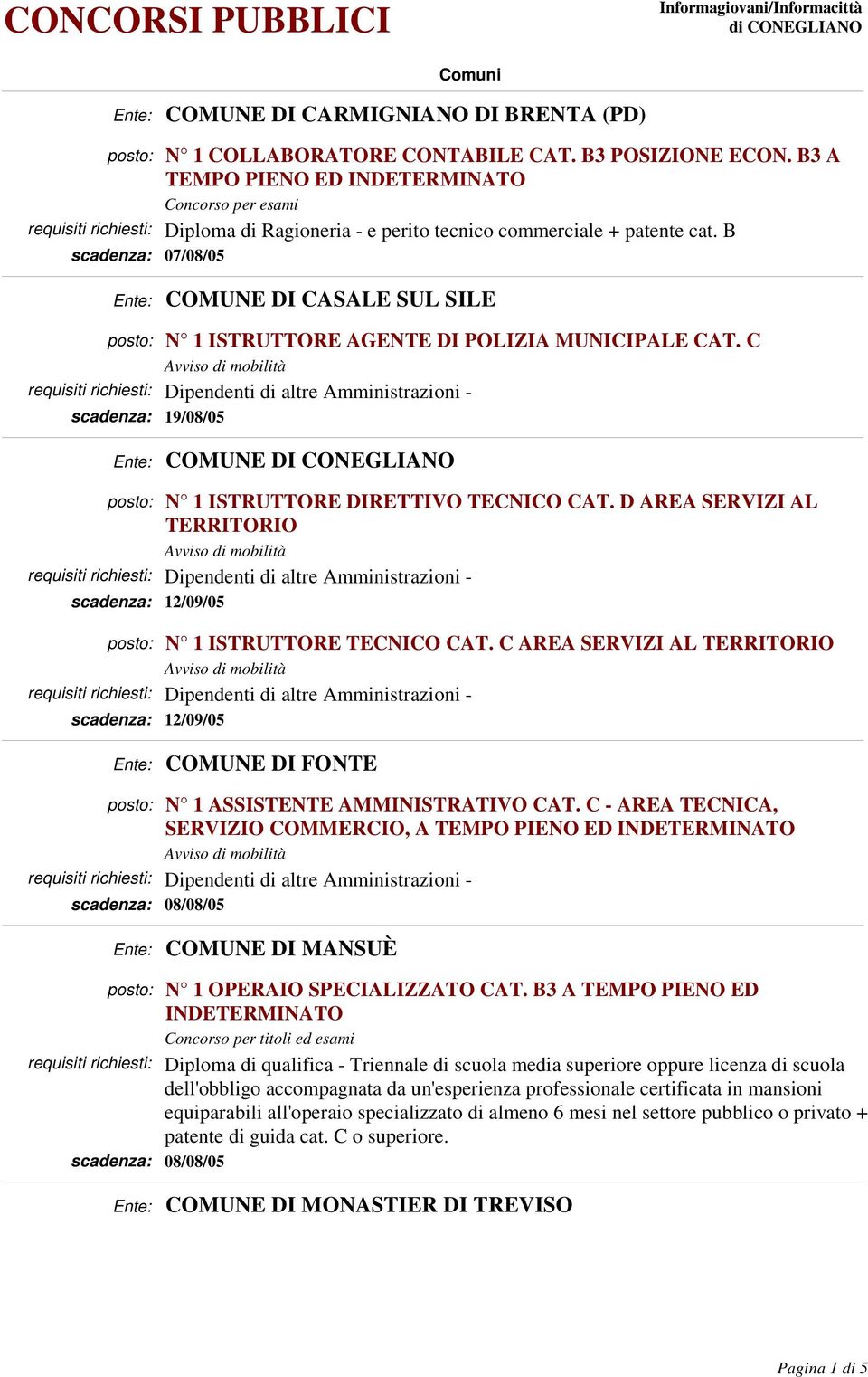 B 07/08/05 COMUNE DI CASALE SUL SILE N 1 ISTRUTTORE AGENTE DI POLIZIA MUNICIPALE CAT. C 19/08/05 COMUNE DI CONEGLIANO N 1 ISTRUTTORE DIRETTIVO TECNICO CAT.