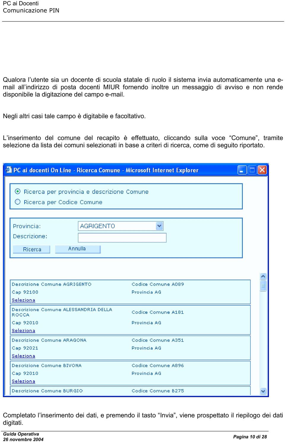 L inserimento del comune del recapito è effettuato, cliccando sulla voce Comune, tramite selezione da lista dei comuni selezionati in base a criteri di