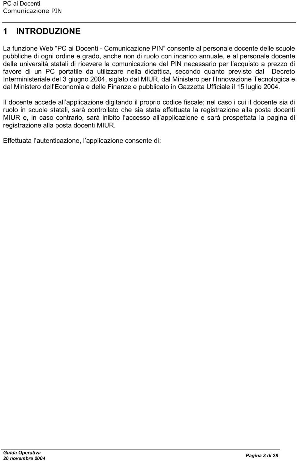 Interministeriale del 3 giugno 2004, siglato dal MIUR, dal Ministero per l Innovazione Tecnologica e dal Ministero dell Economia e delle Finanze e pubblicato in Gazzetta Ufficiale il 15 luglio 2004.