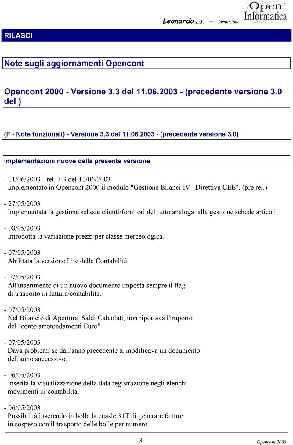 (pre rel.) - 27/05/2003 Implementata la gestione schede clienti/fornitori del tutto analoga alla gestione schede articoli. - 08/05/2003 Introdotta la variazione prezzi per classe merceologica.