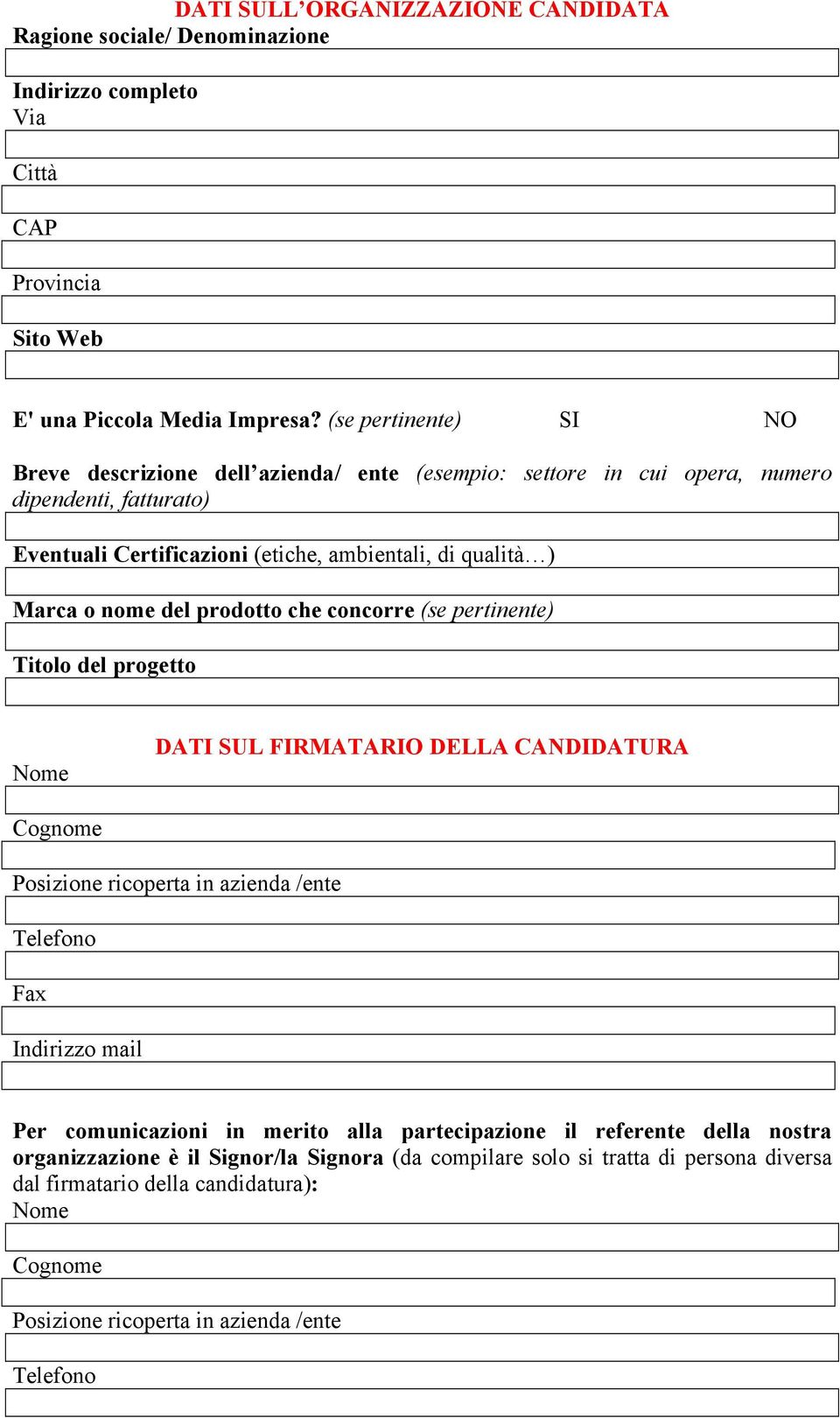 del prodotto che concorre (se pertinente) Titolo del progetto Nome DATI SUL FIRMATARIO DELLA CANDIDATURA Cognome Posizione ricoperta in azienda /ente Telefono Fax Indirizzo mail Per