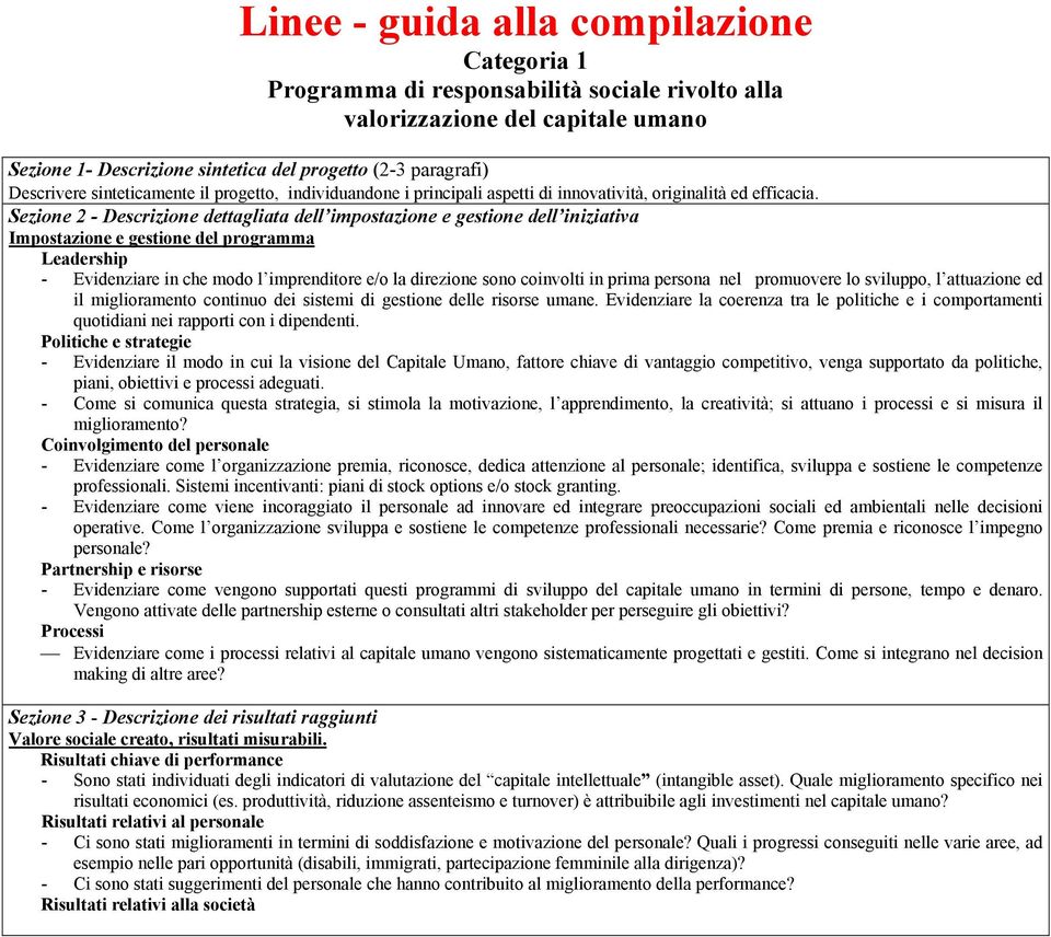 Leadership - Evidenziare in che modo l imprenditore e/o la direzione sono coinvolti in prima persona nel promuovere lo sviluppo, l attuazione ed il miglioramento continuo dei sistemi di gestione