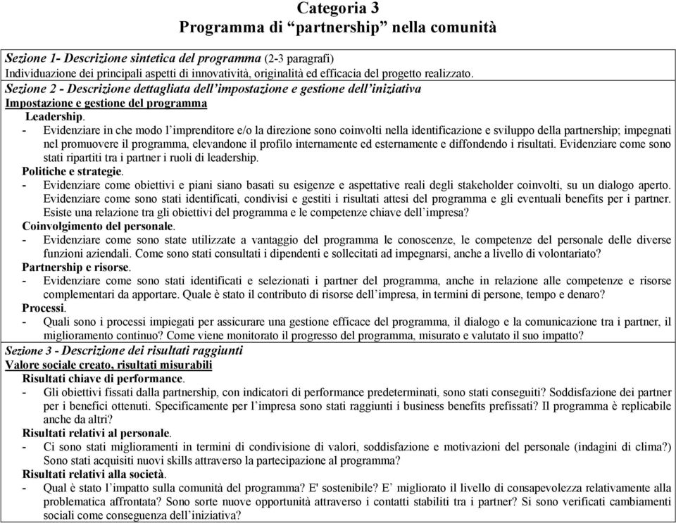 - Evidenziare in che modo l imprenditore e/o la direzione sono coinvolti nella identificazione e sviluppo della partnership; impegnati nel promuovere il programma, elevandone il profilo internamente