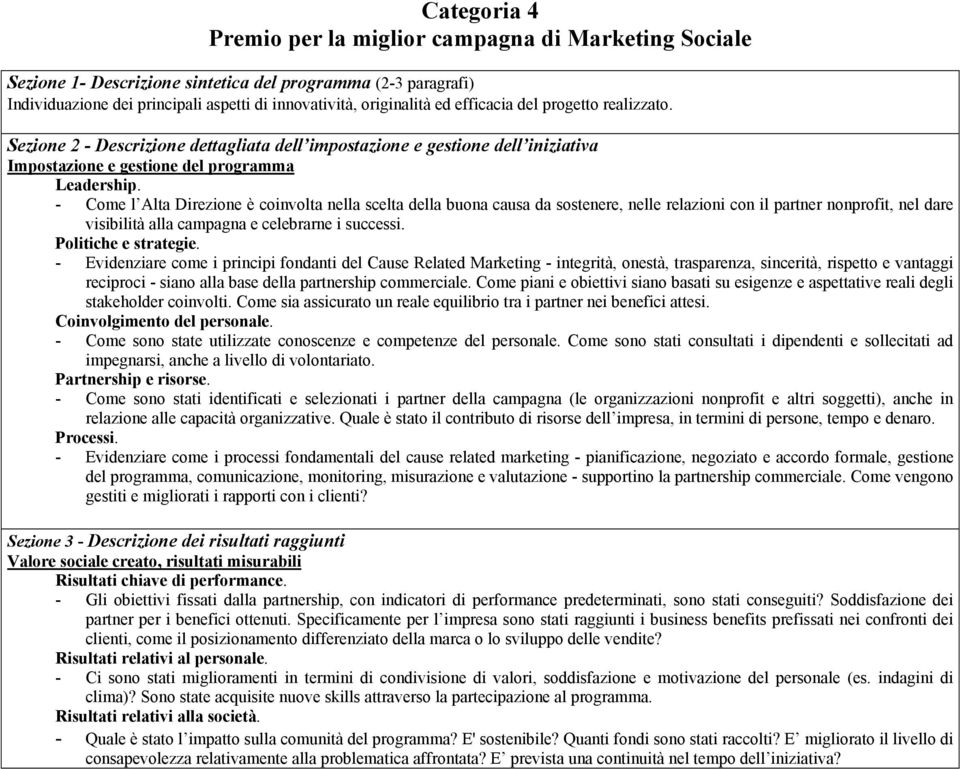 - Come l Alta Direzione è coinvolta nella scelta della buona causa da sostenere, nelle relazioni con il partner nonprofit, nel dare visibilità alla campagna e celebrarne i successi.