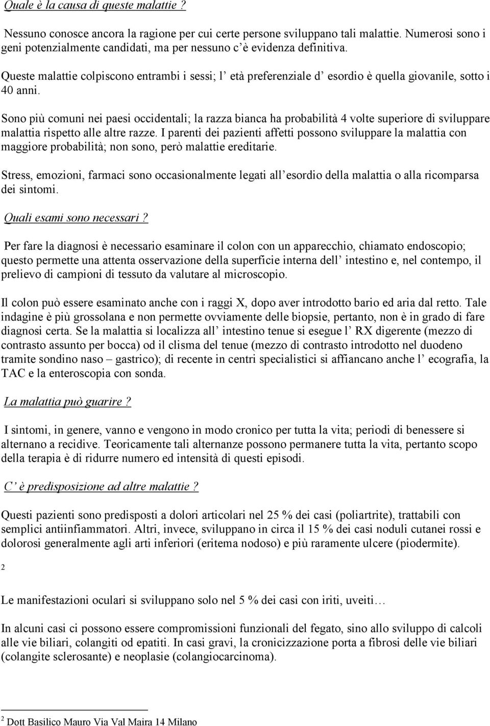 Sono più comuni nei paesi occidentali; la razza bianca ha probabilità 4 volte superiore di sviluppare malattia rispetto alle altre razze.