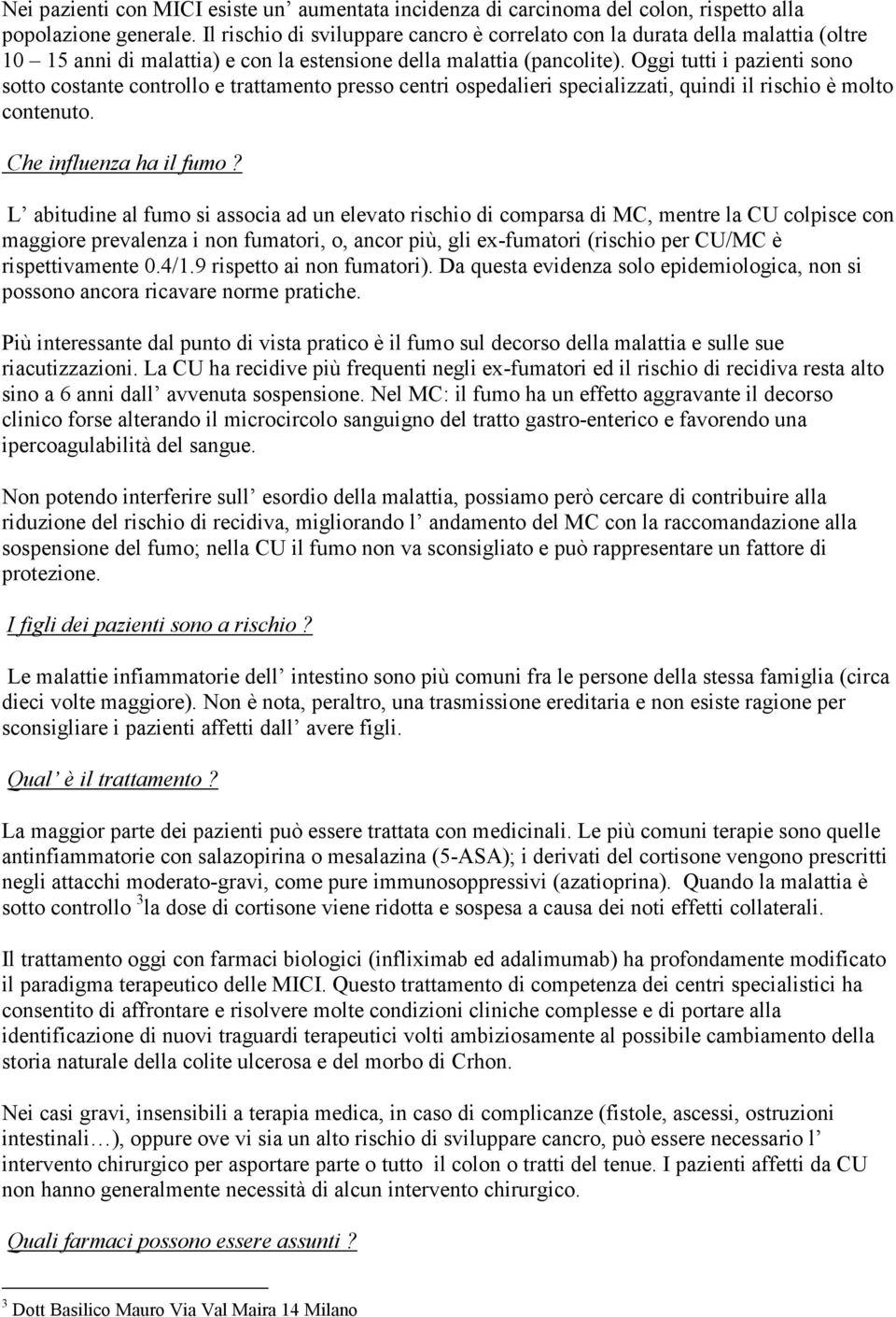 Oggi tutti i pazienti sono sotto costante controllo e trattamento presso centri ospedalieri specializzati, quindi il rischio è molto contenuto. Che influenza ha il fumo?