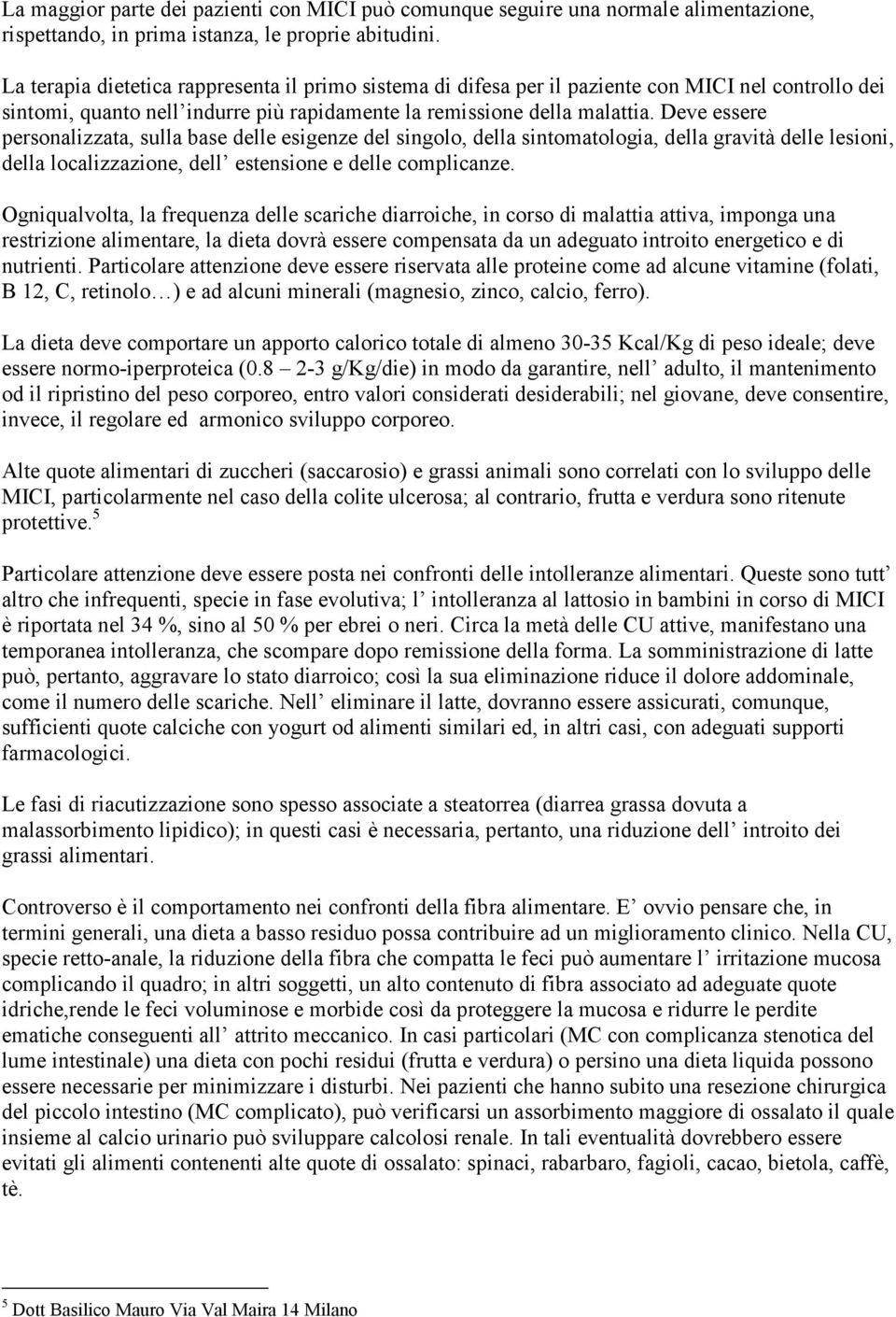 Deve essere personalizzata, sulla base delle esigenze del singolo, della sintomatologia, della gravità delle lesioni, della localizzazione, dell estensione e delle complicanze.